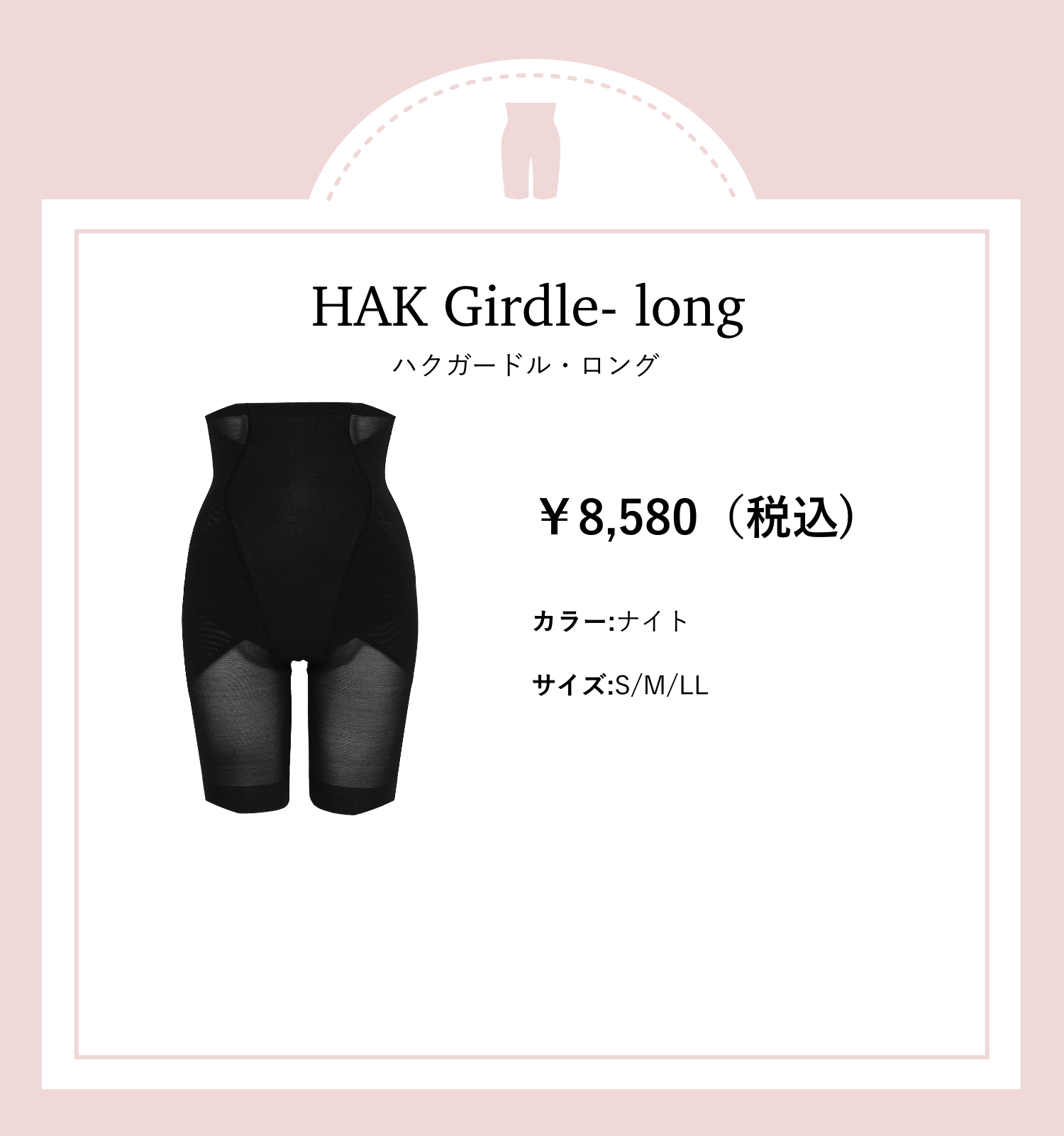 HAK Girdle - Long ハクガードル・ロング ￥8,580（税込）